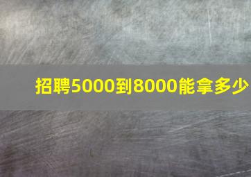 招聘5000到8000能拿多少