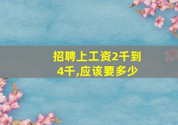 招聘上工资2千到4千,应该要多少