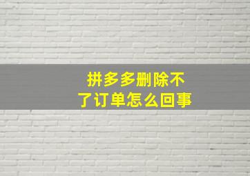 拼多多删除不了订单怎么回事