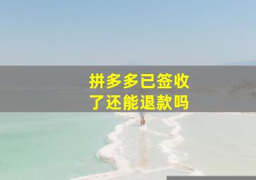 拼多多已签收了还能退款吗