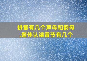 拼音有几个声母和韵母,整体认读音节有几个