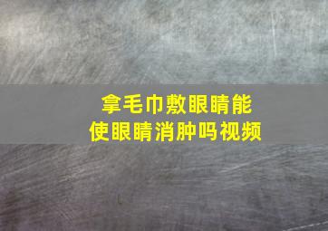 拿毛巾敷眼睛能使眼睛消肿吗视频