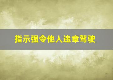 指示强令他人违章驾驶