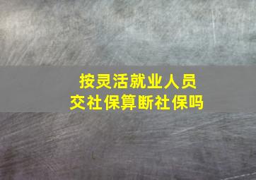 按灵活就业人员交社保算断社保吗