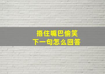 捂住嘴巴偷笑下一句怎么回答