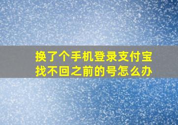 换了个手机登录支付宝找不回之前的号怎么办