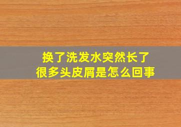 换了洗发水突然长了很多头皮屑是怎么回事