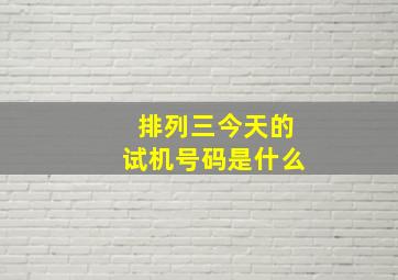 排列三今天的试机号码是什么