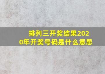 排列三开奖结果2020年开奖号码是什么意思