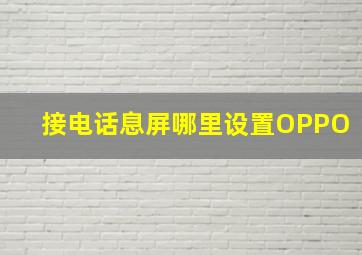 接电话息屏哪里设置OPPO