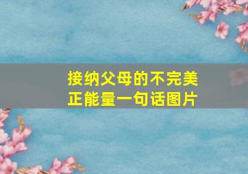 接纳父母的不完美正能量一句话图片