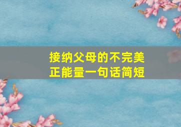 接纳父母的不完美正能量一句话简短