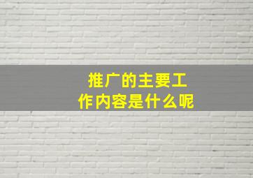 推广的主要工作内容是什么呢