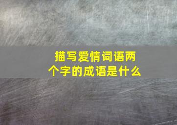 描写爱情词语两个字的成语是什么