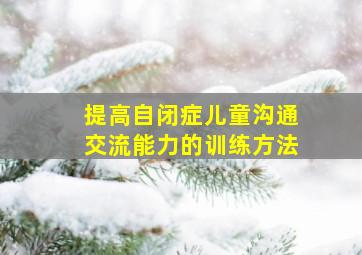 提高自闭症儿童沟通交流能力的训练方法