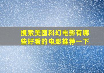 搜索美国科幻电影有哪些好看的电影推荐一下