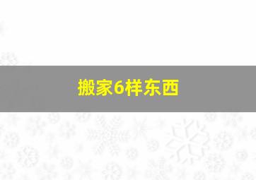 搬家6样东西