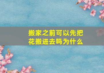 搬家之前可以先把花搬进去吗为什么