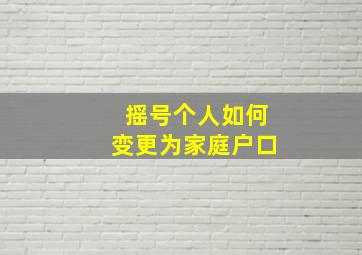 摇号个人如何变更为家庭户口