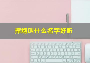 摔炮叫什么名字好听