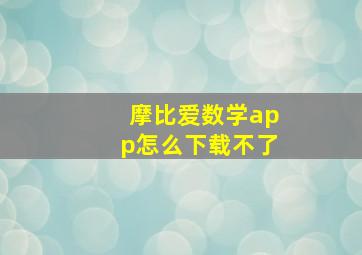 摩比爱数学app怎么下载不了