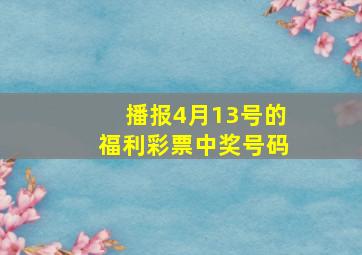 播报4月13号的福利彩票中奖号码