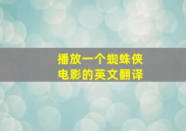 播放一个蜘蛛侠电影的英文翻译