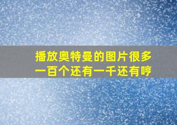 播放奥特曼的图片很多一百个还有一千还有哼