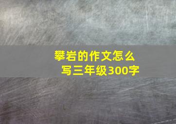 攀岩的作文怎么写三年级300字