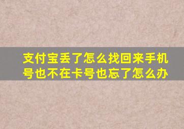 支付宝丢了怎么找回来手机号也不在卡号也忘了怎么办