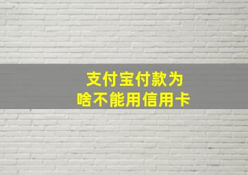 支付宝付款为啥不能用信用卡