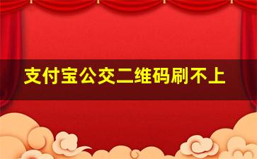 支付宝公交二维码刷不上