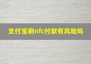 支付宝刷nfc付款有风险吗