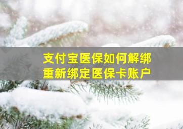 支付宝医保如何解绑重新绑定医保卡账户