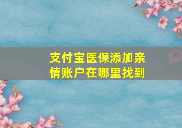 支付宝医保添加亲情账户在哪里找到