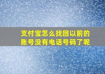 支付宝怎么找回以前的账号没有电话号码了呢