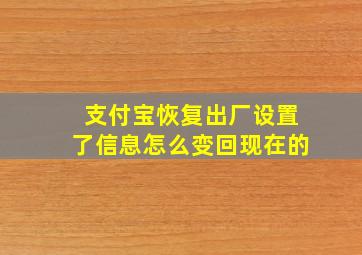 支付宝恢复出厂设置了信息怎么变回现在的