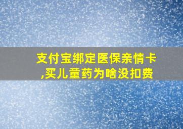 支付宝绑定医保亲情卡,买儿童药为啥没扣费