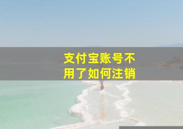 支付宝账号不用了如何注销