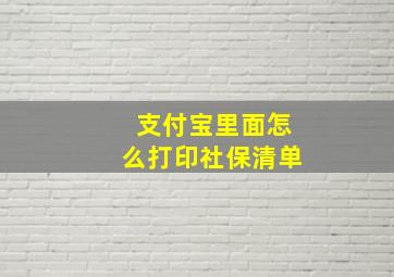 支付宝里面怎么打印社保清单