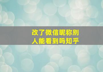 改了微信昵称别人能看到吗知乎