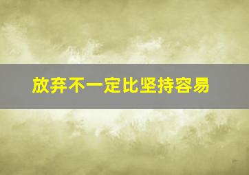 放弃不一定比坚持容易