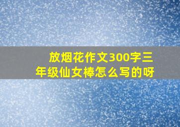 放烟花作文300字三年级仙女棒怎么写的呀