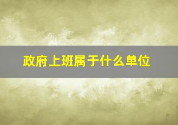 政府上班属于什么单位