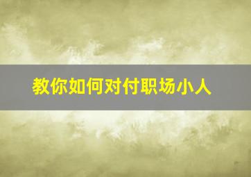 教你如何对付职场小人