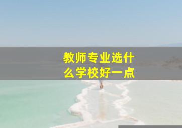 教师专业选什么学校好一点