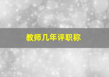 教师几年评职称