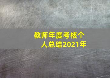 教师年度考核个人总结2021年