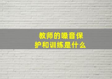 教师的嗓音保护和训练是什么