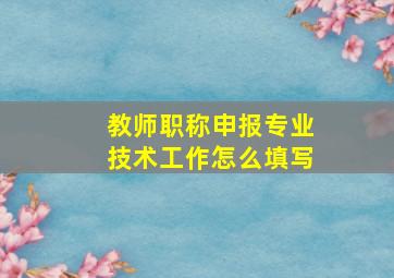 教师职称申报专业技术工作怎么填写